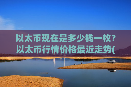 以太币现在是多少钱一枚？以太币行情价格最近走势(现价27967.58元)