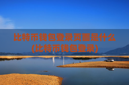 比特币钱包登录页面是什么(比特币钱包登录)