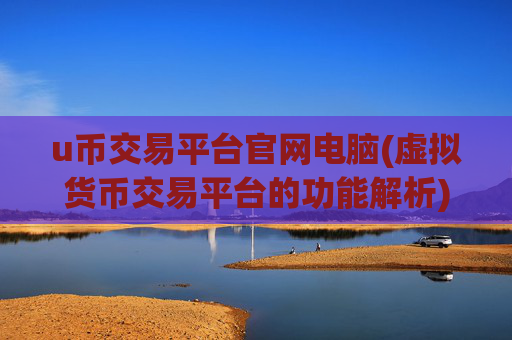 u币交易平台官网电脑(虚拟货币交易平台的功能解析)