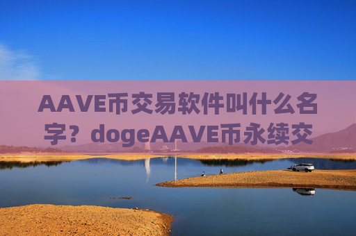 AAVE币交易软件叫什么名字？dogeAAVE币永续交易所