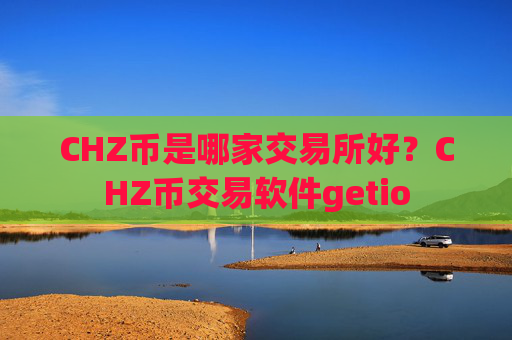 CHZ币是哪家交易所好？CHZ币交易软件getio