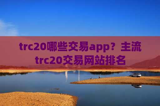 trc20哪些交易app？主流trc20交易网站排名