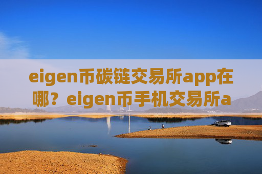 eigen币碳链交易所app在哪？eigen币手机交易所app下载软件有哪几个