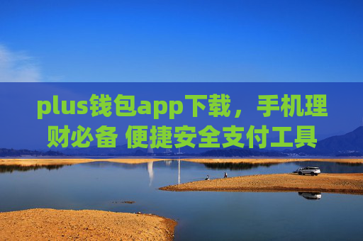 plus钱包app下载，手机理财必备 便捷安全支付工具