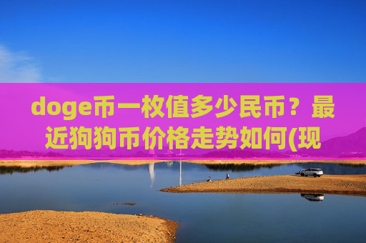 doge币一枚值多少民币？最近狗狗币价格走势如何(现价3.0192元)
