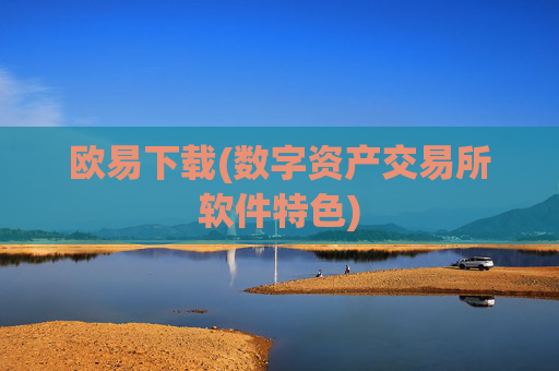 欧易下载(数字资产交易所软件特色)