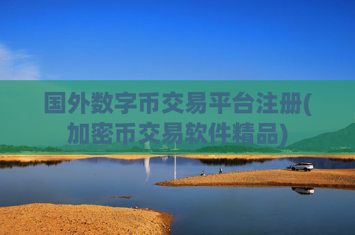 国外数字币交易平台注册(加密币交易软件精品)
