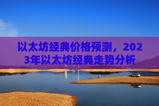以太坊经典价格预测，2023年以太坊经典走势分析