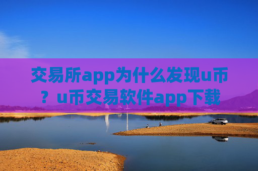 交易所app为什么发现u币？u币交易软件app下载