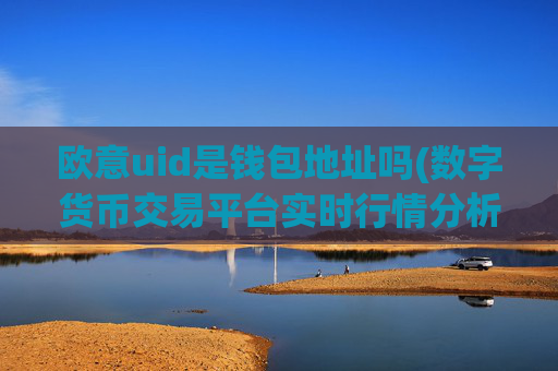 欧意uid是钱包地址吗(数字货币交易平台实时行情分析)