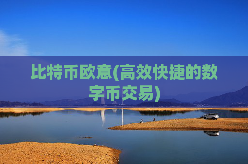比特币欧意(高效快捷的数字币交易)
