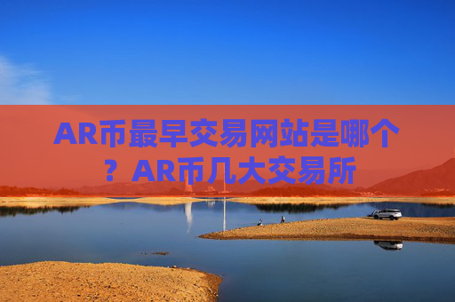 AR币最早交易网站是哪个？AR币几大交易所