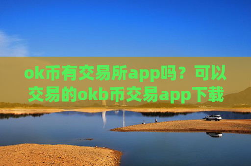 ok币有交易所app吗？可以交易的okb币交易app下载