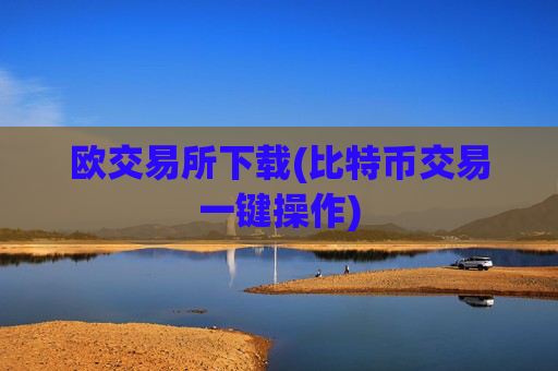 欧交易所下载(比特币交易一键操作)