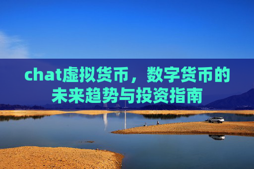 chat虚拟货币，数字货币的未来趋势与投资指南