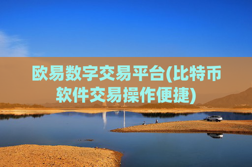 欧易数字交易平台(比特币软件交易操作便捷)