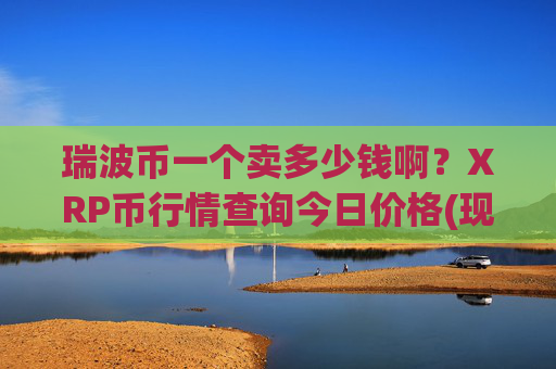 瑞波币一个卖多少钱啊？XRP币行情查询今日价格(现价16.1505元)
