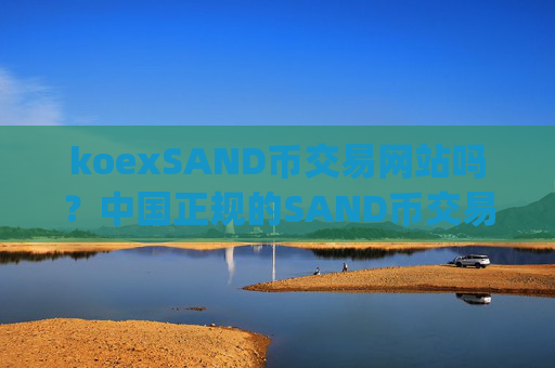 koexSAND币交易网站吗？中国正规的SAND币交易app