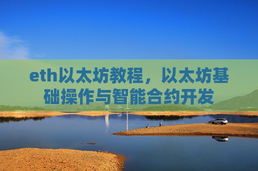 eth以太坊教程，以太坊基础操作与智能合约开发