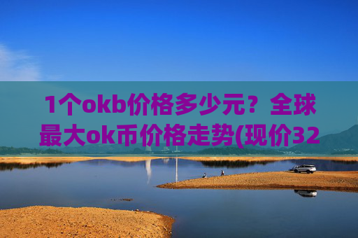 1个okb价格多少元？全球最大ok币价格走势(现价325.643元)
