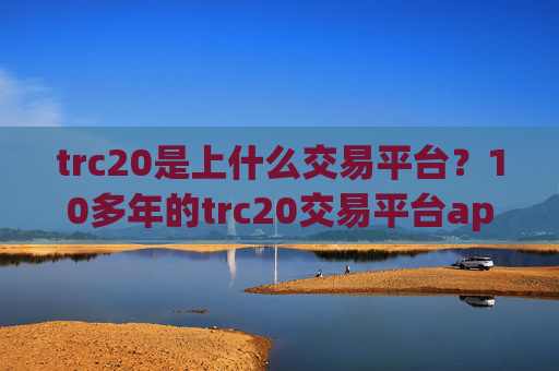 trc20是上什么交易平台？10多年的trc20交易平台app