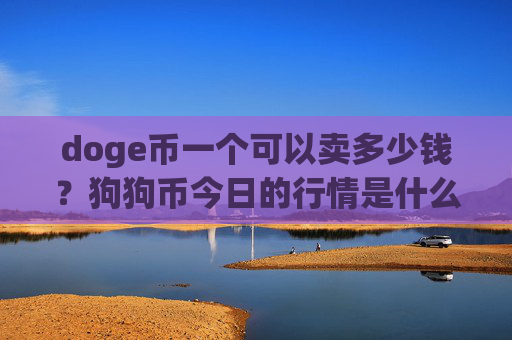 doge币一个可以卖多少钱？狗狗币今日的行情是什么(现价3.0293元)