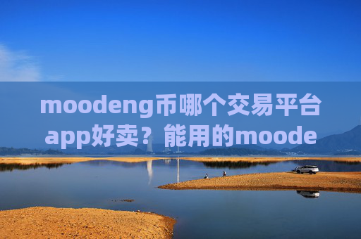 moodeng币哪个交易平台app好卖？能用的moodeng币交易软件下载软件