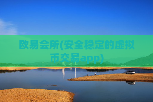 欧易会所(安全稳定的虚拟币交易app)