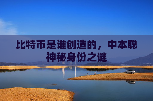 比特币是谁创造的，中本聪神秘身份之谜