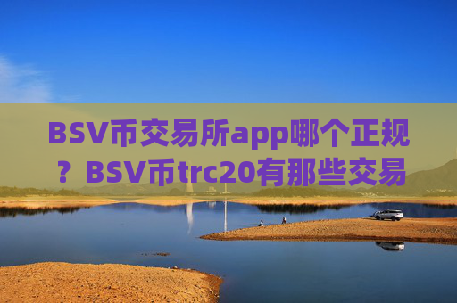 BSV币交易所app哪个正规?BSV币trc20有那些交易平台app
