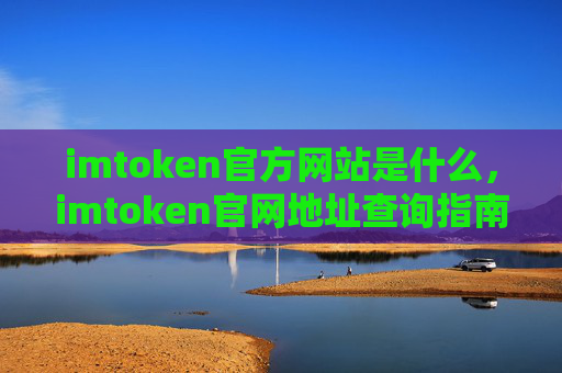 imtoken官方网站是什么，imtoken官网地址查询指南