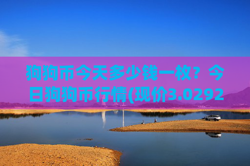 狗狗币今天多少钱一枚？今日狗狗币行情(现价3.0292元)