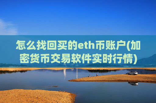 怎么找回买的eth币账户(加密货币交易软件实时行情)
