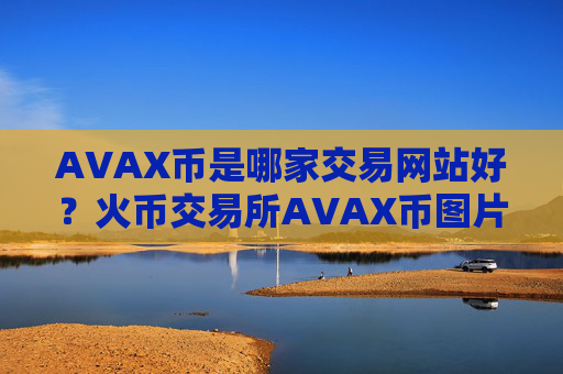 AVAX币是哪家交易网站好？火币交易所AVAX币图片