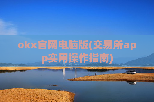 okx官网电脑版(交易所app实用操作指南)