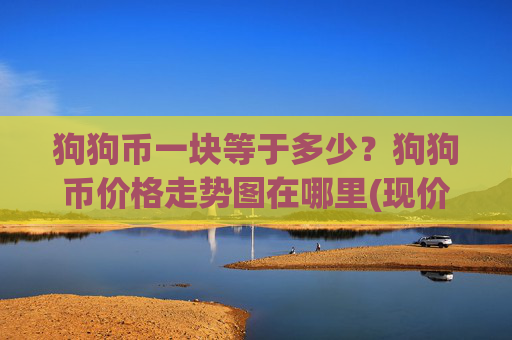 狗狗币一块等于多少？狗狗币价格走势图在哪里(现价2.99元)