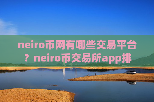 neiro币网有哪些交易平台?neiro币交易所app排