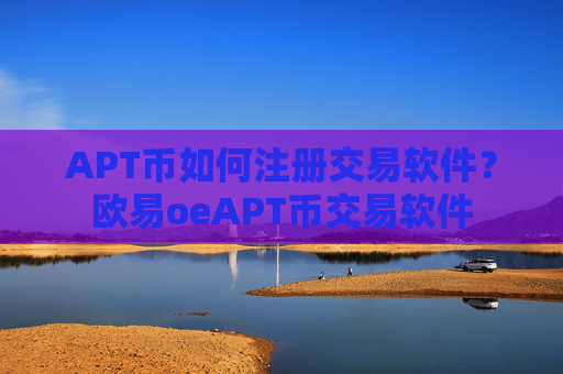 APT币如何注册交易软件？欧易oeAPT币交易软件