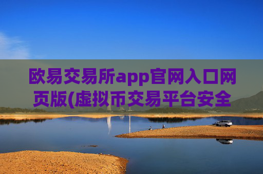 欧易交易所app官网入口网页版(虚拟币交易平台安全指南)