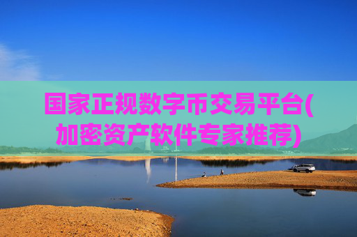 国家正规数字币交易平台(加密资产软件专家推荐)