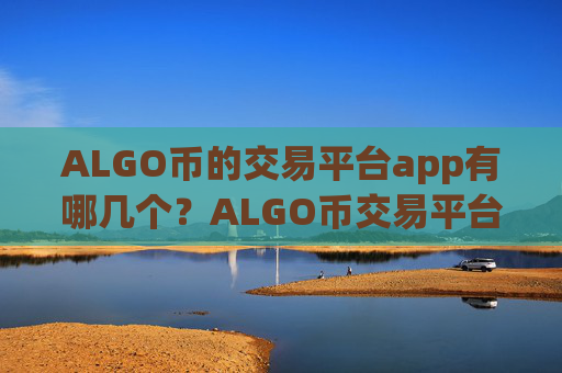 ALGO币的交易平台app有哪几个？ALGO币交易平台app查询