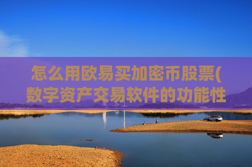 怎么用欧易买加密币股票(数字资产交易软件的功能性)