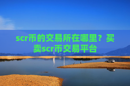 scr币的交易所在哪里？买卖scr币交易平台
