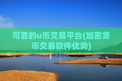 可靠的u币交易平台(加密货币交易软件优势)