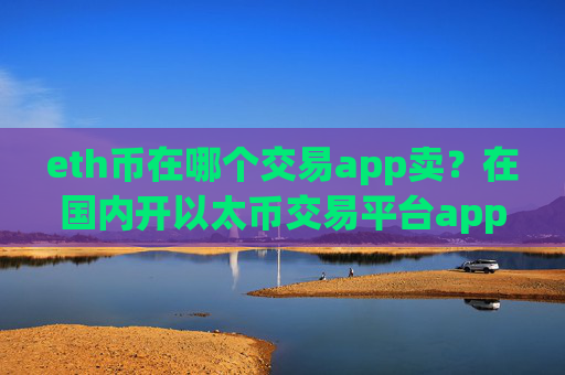 eth币在哪个交易app卖？在国内开以太币交易平台app