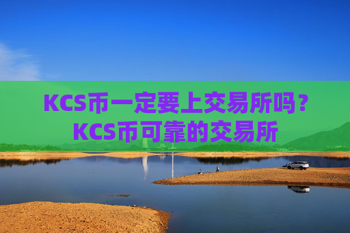 KCS币一定要上交易所吗？KCS币可靠的交易所