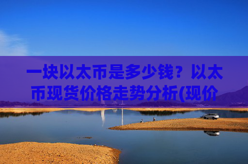 一块以太币是多少钱？以太币现货价格走势分析(现价27752.4元)