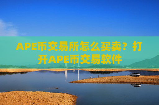 APE币交易所怎么买卖？打开APE币交易软件