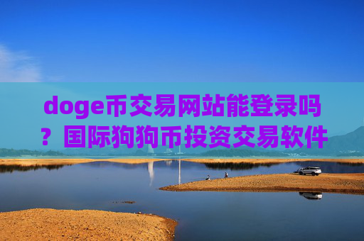 doge币交易网站能登录吗?国际狗狗币投资交易软件