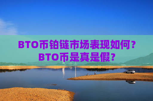 BTO币铂链市场表现如何？BTO币是真是假？